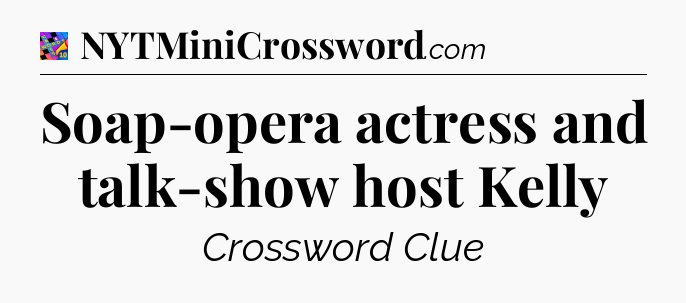 Soap-opera actress and talk-show host Kelly Crossword Clue