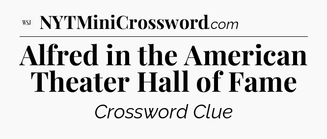 Alfred in the American Theater Hall of Fame - WSJ Crossword