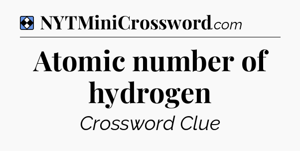 Solution: Atomic number of hydrogen - NYT Mini Crossword
