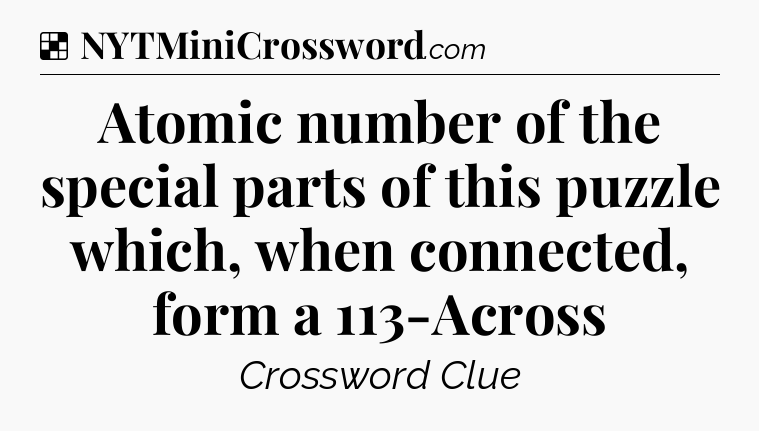 Solution: Atomic number of the special parts of this puzzle which, when connected, form a 113-Across - NYT Crossword