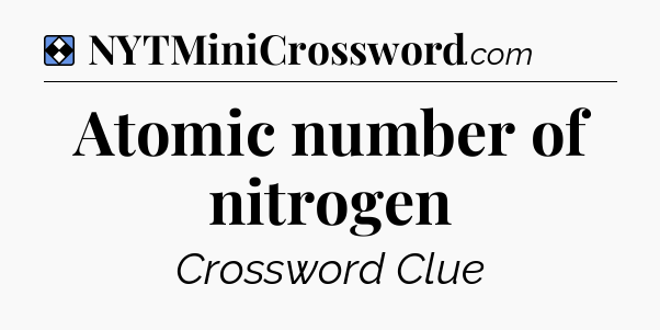 Solution: Atomic number of nitrogen - NYT Mini Crossword