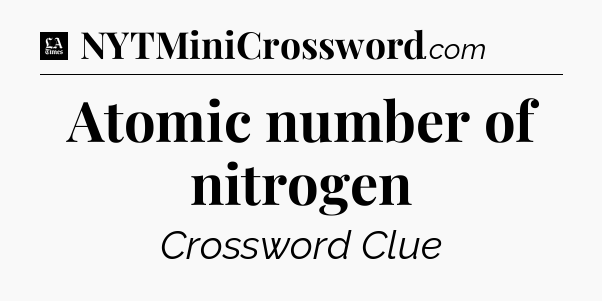 Atomic number of nitrogen - LA Times Crossword
