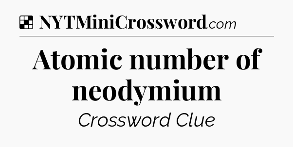 Solution: Atomic number of neodymium - NYT Crossword