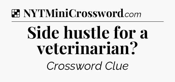 Solution: Side hustle for a veterinarian - NYT Crossword