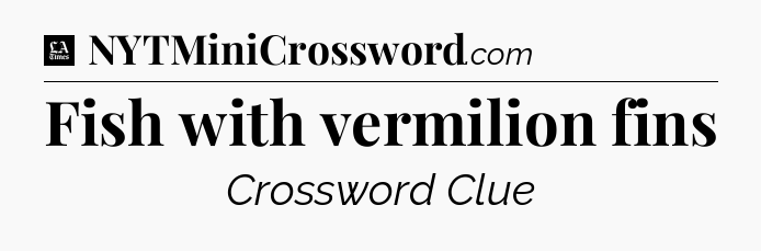 Fish with vermilion fins - LA Times Crossword