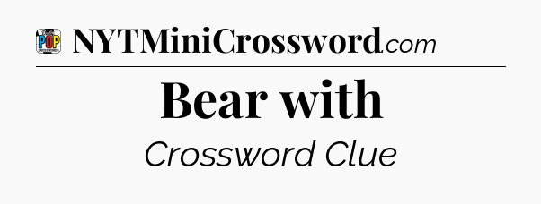 Bear with Crossword Clue