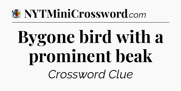 Bygone bird with a prominent beak Crossword Clue
