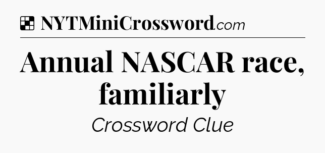 Solution: Annual NASCAR race, familiarly - NYT Crossword