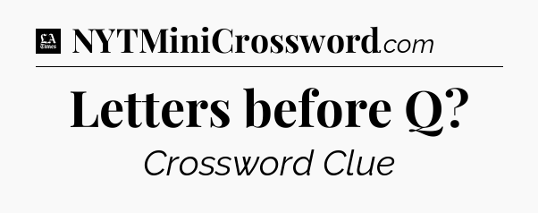 Letters before Q - LA Times Crossword