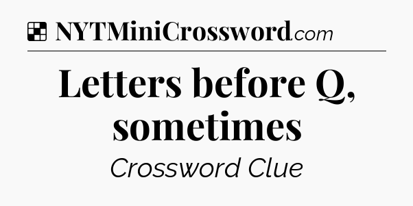 Solution: Letters before Q, sometimes - NYT Crossword