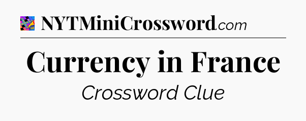 Currency in France Crossword Clue