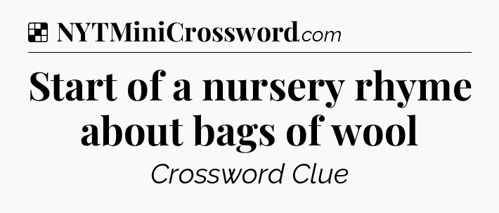 Solution: Start of a nursery rhyme about bags of wool - NYT Crossword