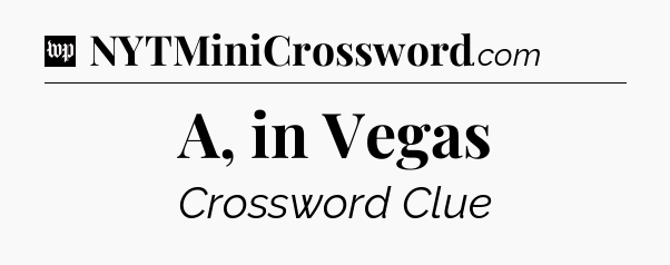 A, in Vegas Crossword Clue