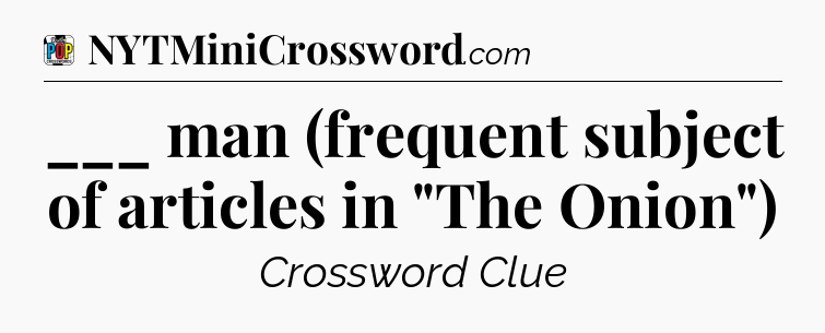 ___ man (frequent subject of articles in 