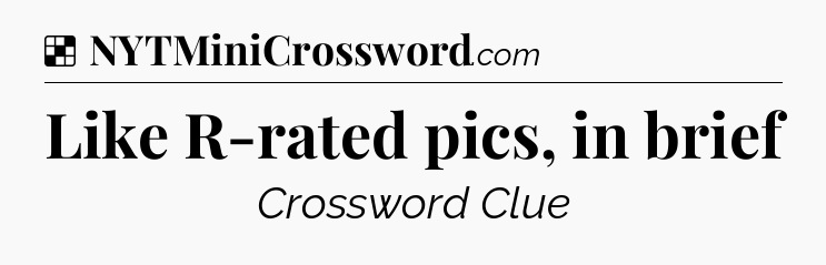 Solution: Like R-rated pics, in brief - NYT Crossword