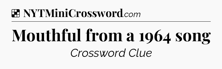 Solution: Mouthful from a 1964 song - NYT Crossword