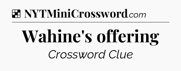 Solution: Wahine's offering - NYT Crossword