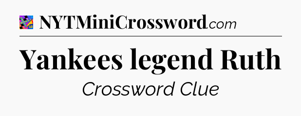 Yankees legend Ruth Crossword Clue