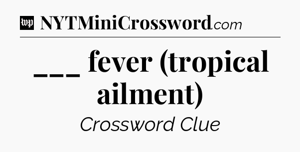 ___ fever (tropical ailment) Crossword Clue