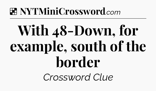 Solution: With 48-Down, for example, south of the border - NYT Crossword