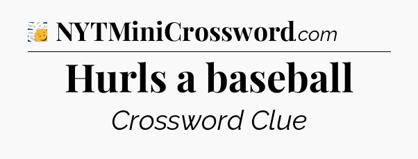 Hurls a baseball - 7 Little Words