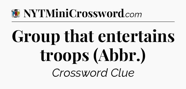 Group that entertains troops (Abbr.) Crossword Clue