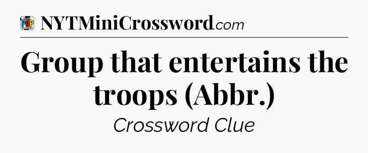 Group that entertains the troops (Abbr.) Crossword Clue
