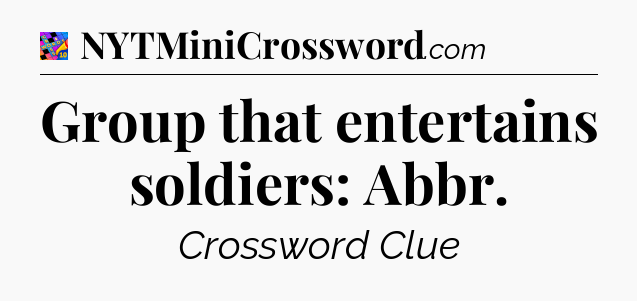 Group that entertains soldiers: Abbr Crossword Clue