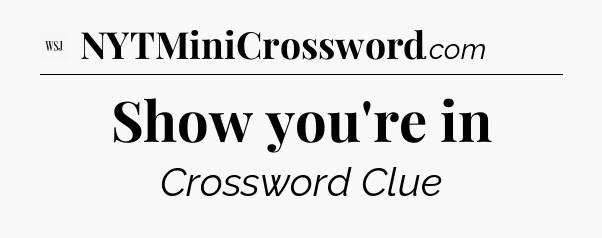 Show you're in - WSJ Crossword