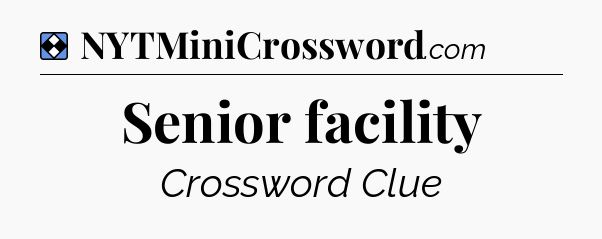 Solution: Senior facility - NYT Mini Crossword