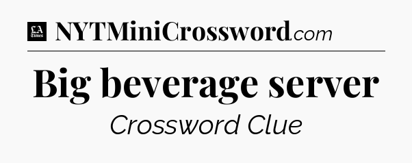 Big beverage server - LA Times Crossword
