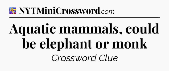 Aquatic mammals, could be elephant or monk Codycross
