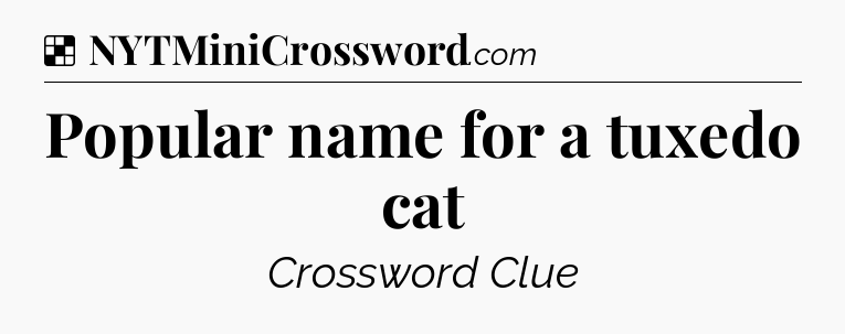 Solution: Popular name for a tuxedo cat - NYT Crossword