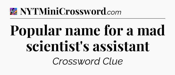 Popular name for a mad scientist's assistant Crossword Clue