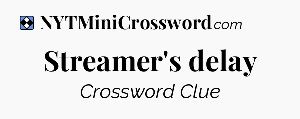 Solution: Streamer's delay - NYT Mini Crossword