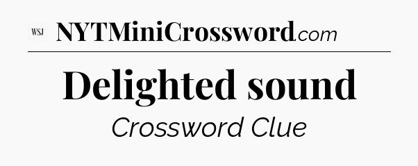 Delighted sound - WSJ Crossword
