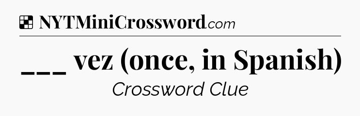 Solution: ___ vez (once, in Spanish) - NYT Crossword