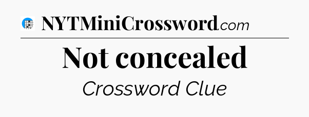 Not concealed Crossword Clue