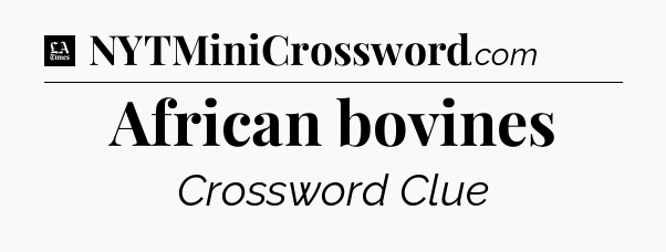 African bovines - LA Times Crossword