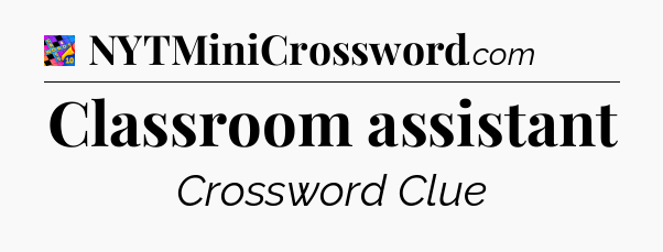 Classroom assistant Crossword Clue