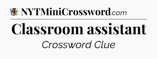 Classroom assistant Crossword Clue