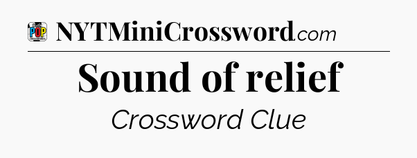 Sound of relief Crossword Clue