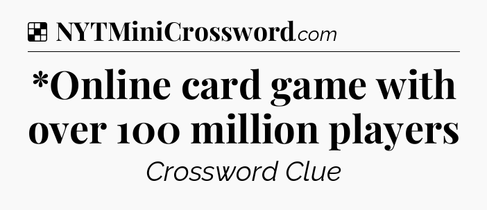 Solution: *Online card game with over 100 million players - NYT Crossword