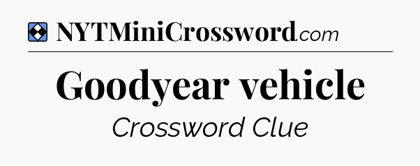 Solution: Goodyear vehicle - NYT Mini Crossword