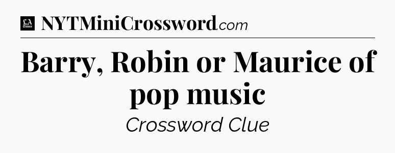 Barry, Robin or Maurice of pop music - LA Times Crossword