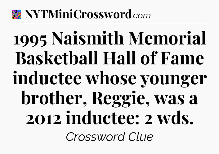 1995 Naismith Memorial Basketball Hall of Fame inductee whose younger brother, Reggie, was a 2012 inductee: 2 wds Crossword Clue