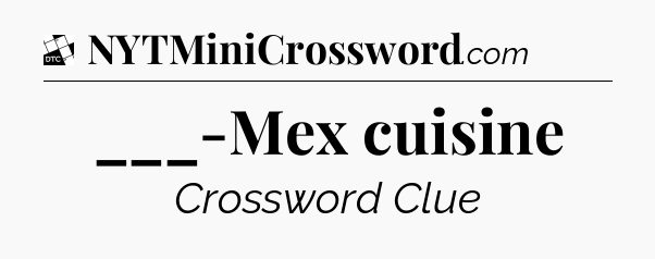 ___-Mex cuisine - Daily Themed Classic Crossword
