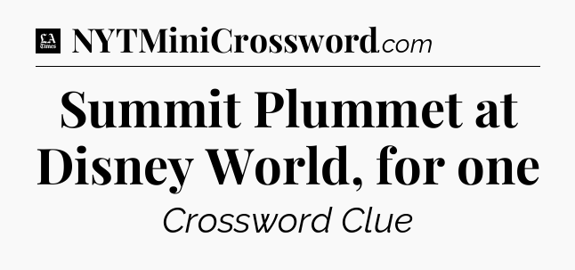 Summit Plummet at Disney World, for one - LA Times Crossword