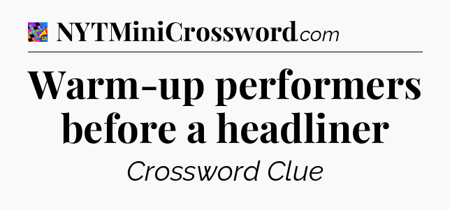 Warm-up performers before a headliner Crossword Clue