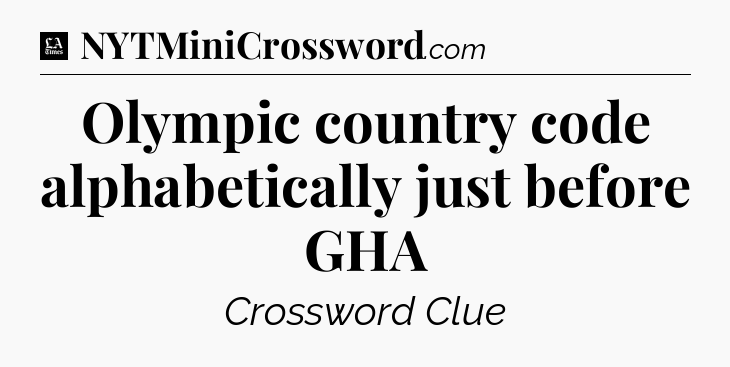 Olympic country code alphabetically just before GHA - LA Times Crossword